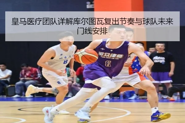 皇马医疗团队详解库尔图瓦复出节奏与球队未来门线安排
