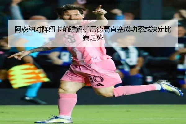 阿森纳对阵纽卡前瞻解析厄德高直塞成功率或决定比赛走势